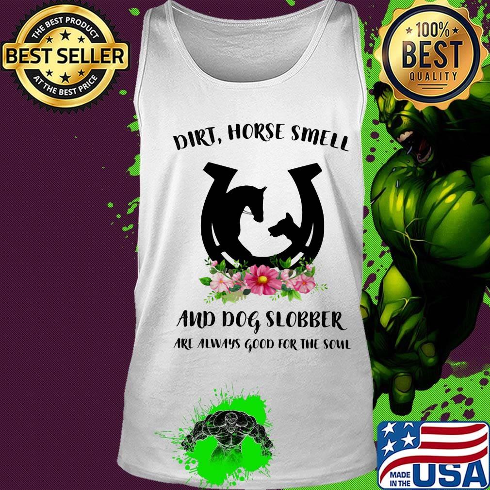 Dirt horse smell and dog slobber are always good for the soul flowers s Tank top Dirt horse smell and dog slobber are always good for the soul flowers s Tank top