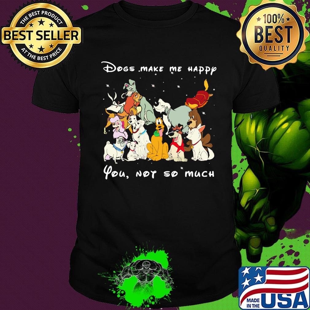 Dogs make me happy you not so much black shirt Dogs make me happy you not so much black shirt