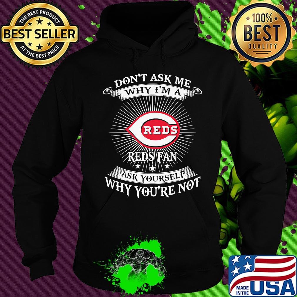 Don't ask me Why I'm a Reds Fan ask yourself Why you're not s Hoodie Don't ask me Why I'm a Reds Fan ask yourself Why you're not s Hoodie