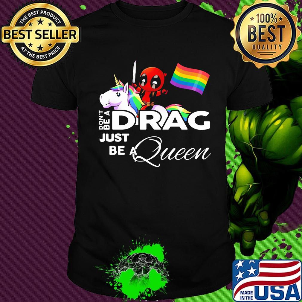 Don't be a Drag just be a queen Deadpool and Unicorn LGBT shirt