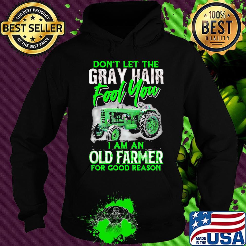 Don't let the gray hair fool you I am an old farmer for good reason s Hoodie Don't let the gray hair fool you I am an old farmer for good reason s Hoodie