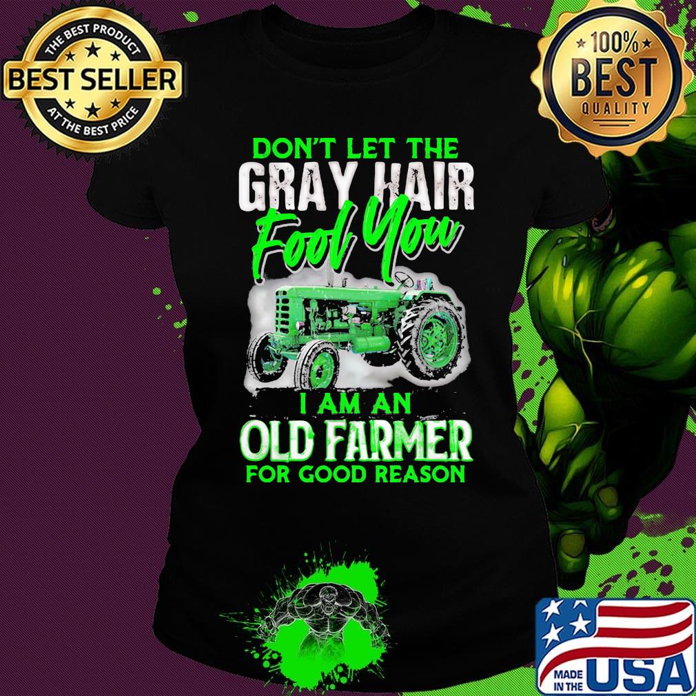 Don't let the gray hair fool you I am an old farmer for good reason s Ladies tee Don't let the gray hair fool you I am an old farmer for good reason s Ladies tee