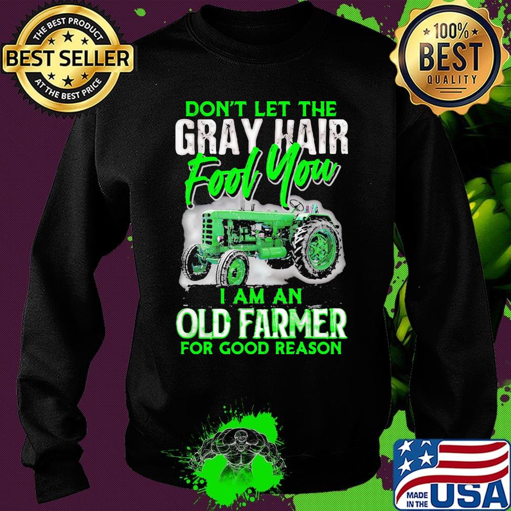 Don't let the gray hair fool you I am an old farmer for good reason s Sweater Don't let the gray hair fool you I am an old farmer for good reason s Sweater