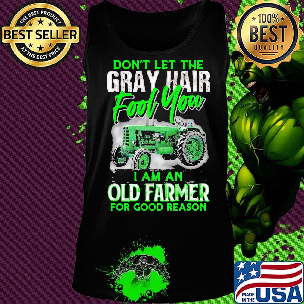 Don't let the gray hair fool you I am an old farmer for good reason s Tank top Don't let the gray hair fool you I am an old farmer for good reason s Tank top