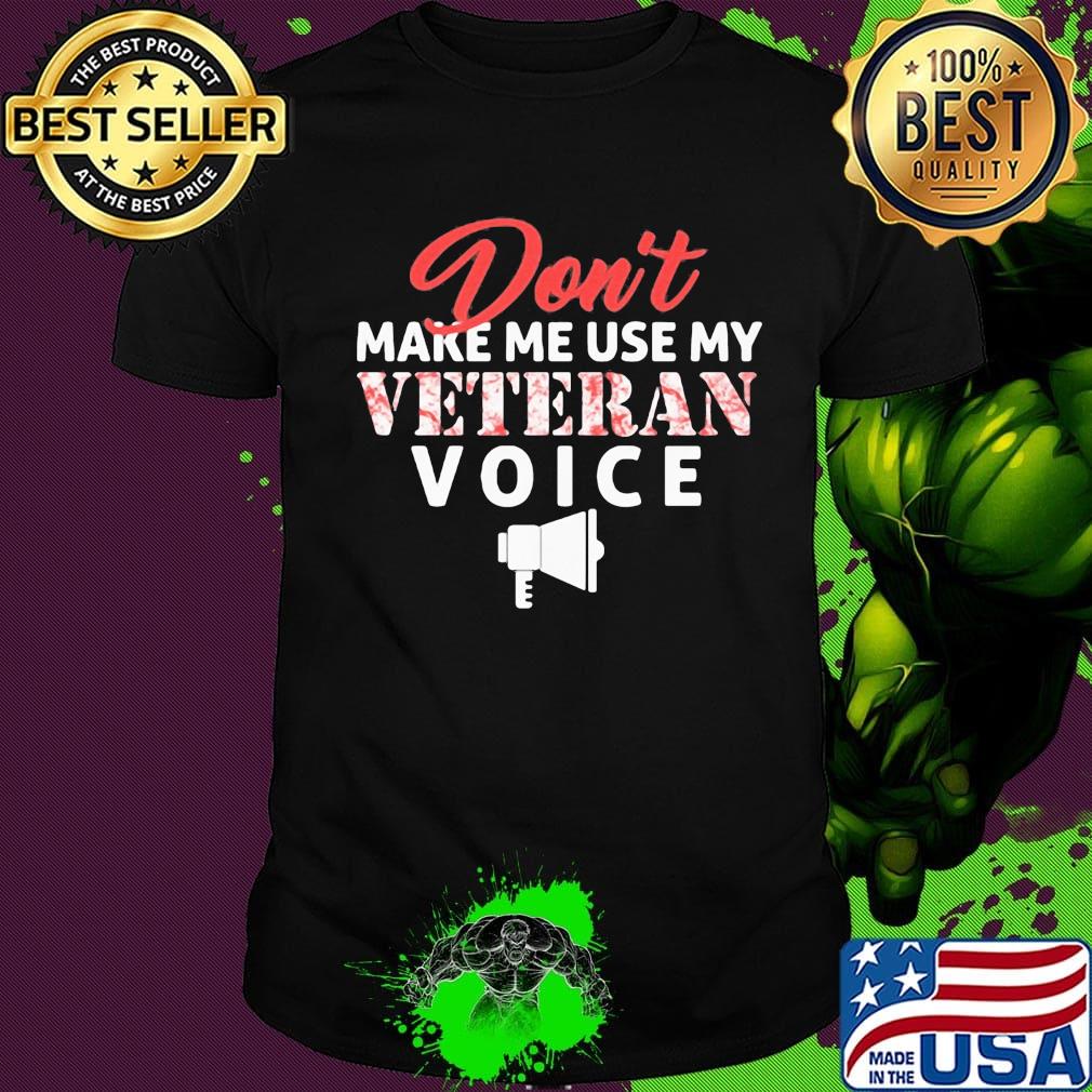 Don't Make Me Use My Veteran Voice Shirt