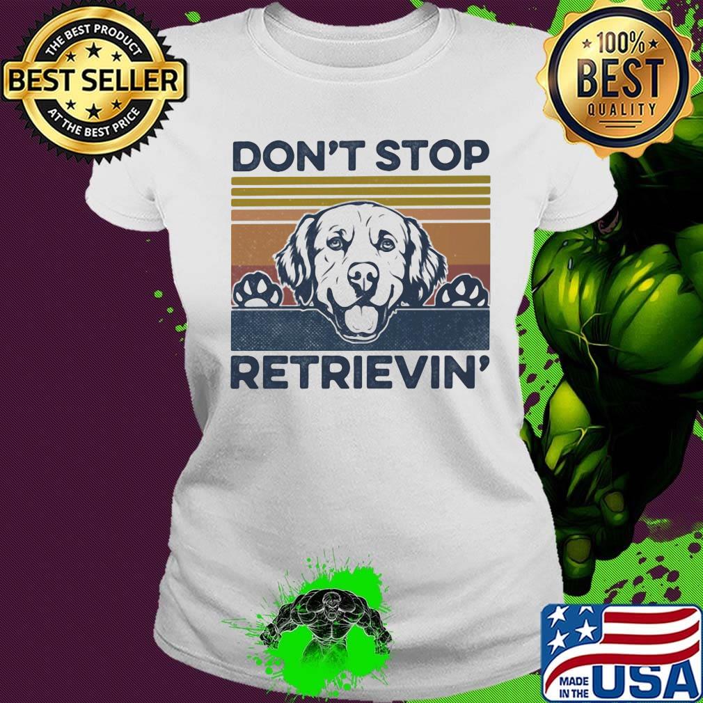 Don't Stop Retrievin Dog Vintage Retro Shirt Ladies tee Don't Stop Retrievin Dog Vintage Retro Shirt Ladies tee