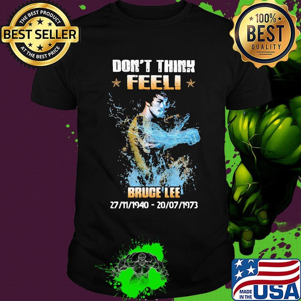 Don't think feel bruce lee 1940 1973 shirt