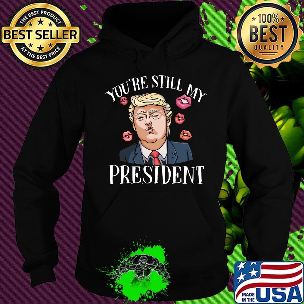 Donald trump kiss you're still my president lips s Hoodie Donald trump kiss you're still my president lips s Hoodie