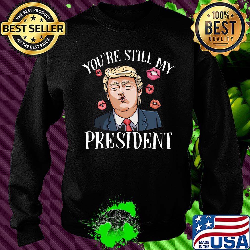 Donald trump kiss you're still my president lips s Sweater Donald trump kiss you're still my president lips s Sweater