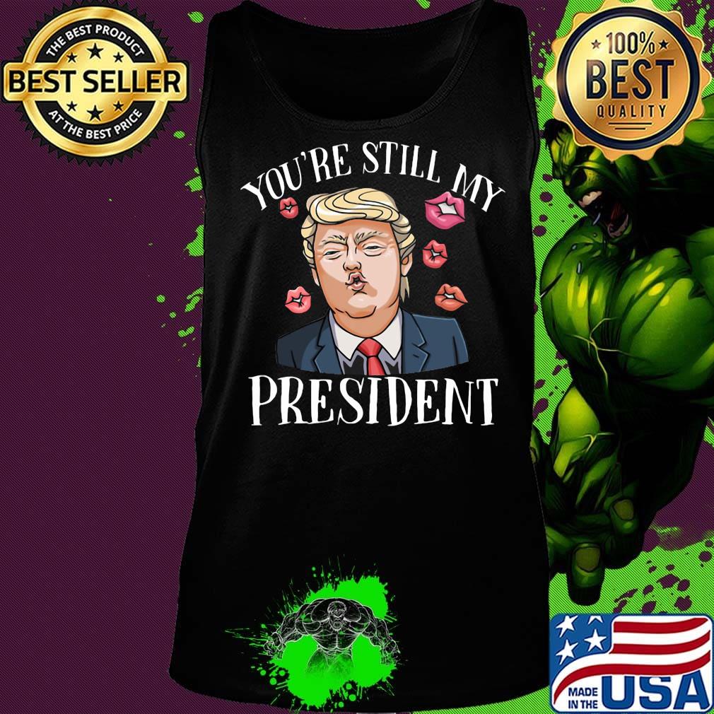 Donald trump kiss you're still my president lips s Tank top Donald trump kiss you're still my president lips s Tank top