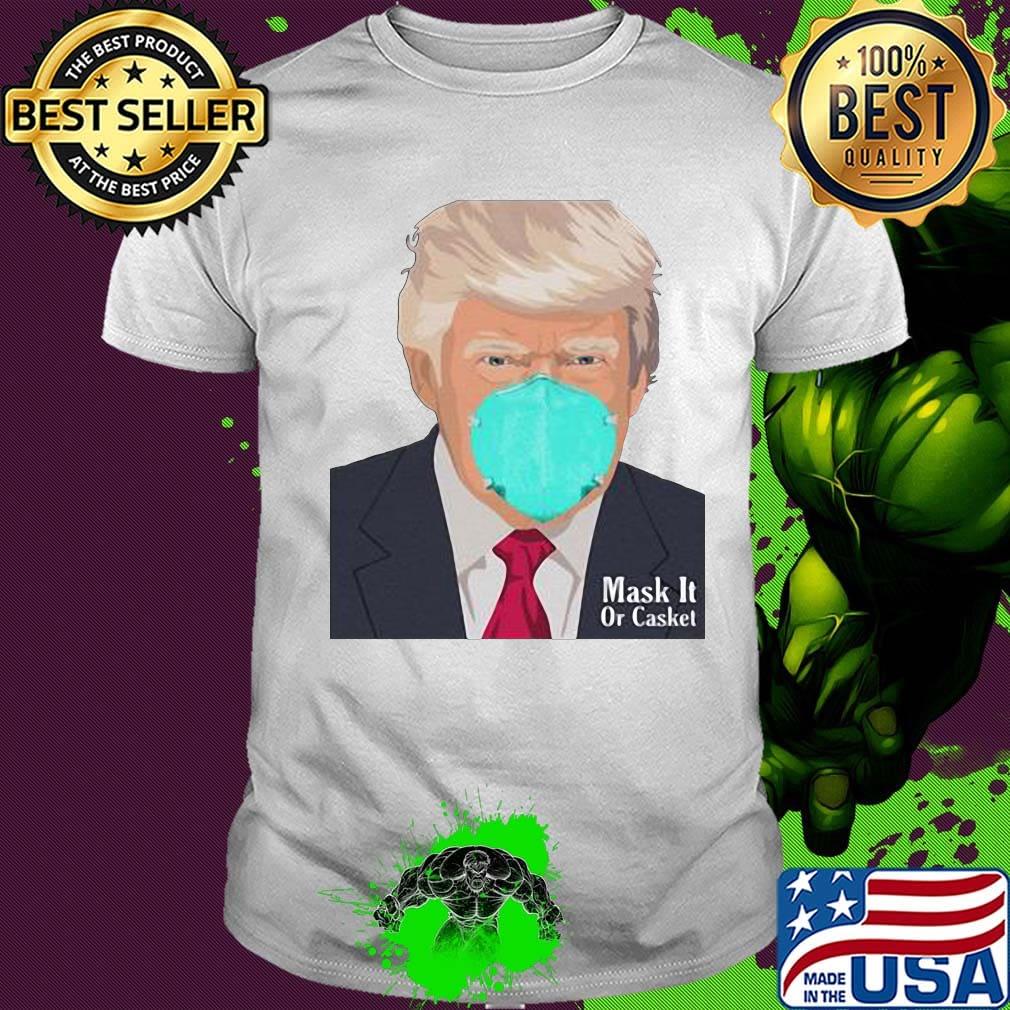Donald Trump Mask It Or Casket Shirt