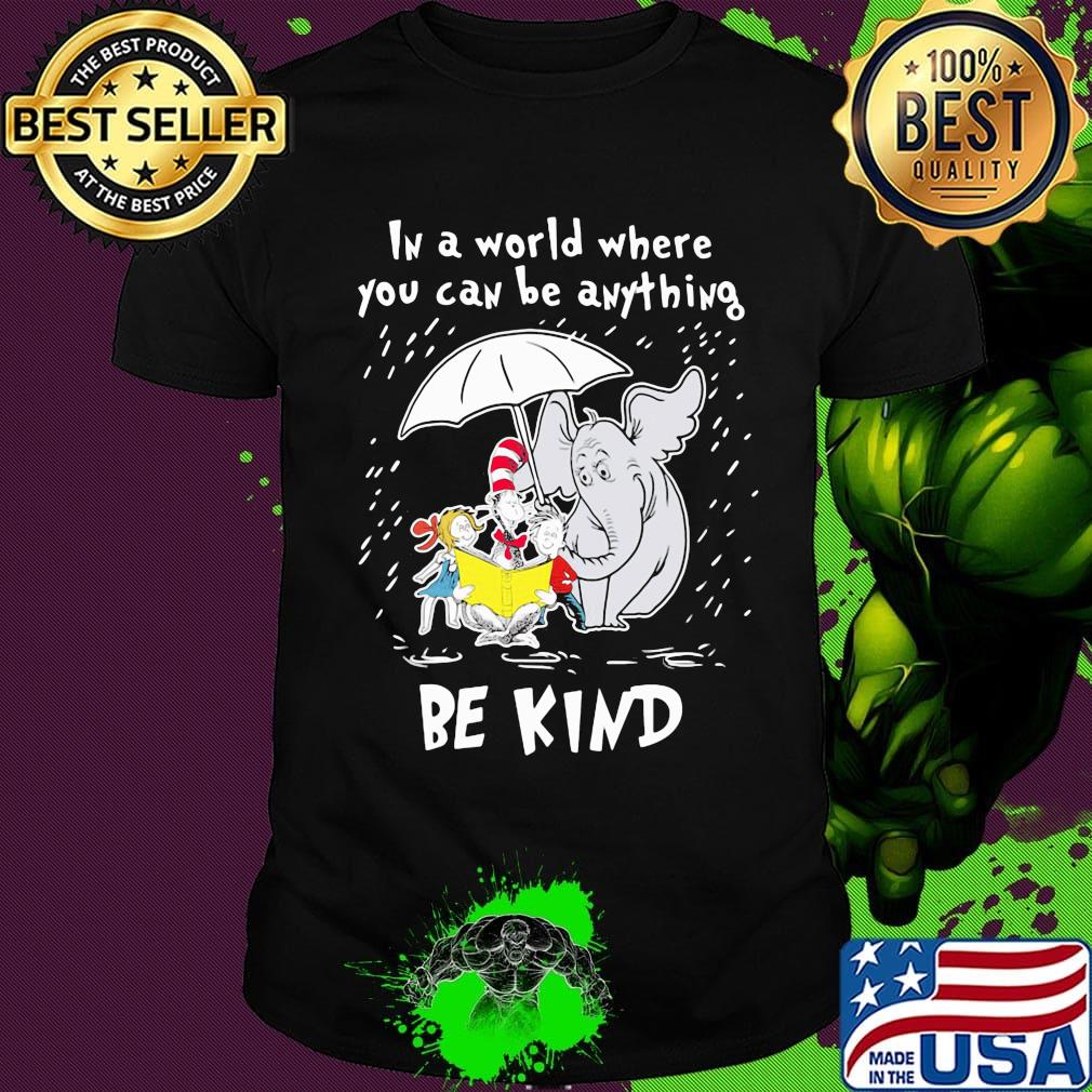 Dr seuss and elephant in a world where you can be anything be kind shirt