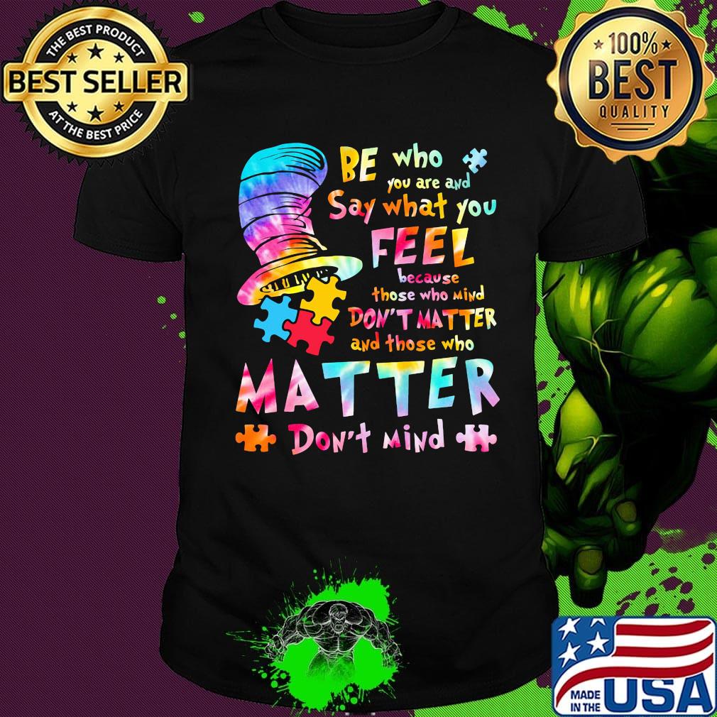 Dr seuss be who you are and say what you feel because those who mind don't matter and those who matter don't mind autism shirt