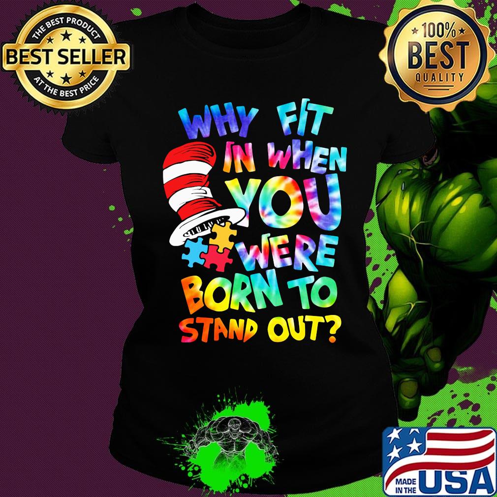 Dr seuss why fit in when you were born to stand out autism s Ladies tee Dr seuss why fit in when you were born to stand out autism s Ladies tee