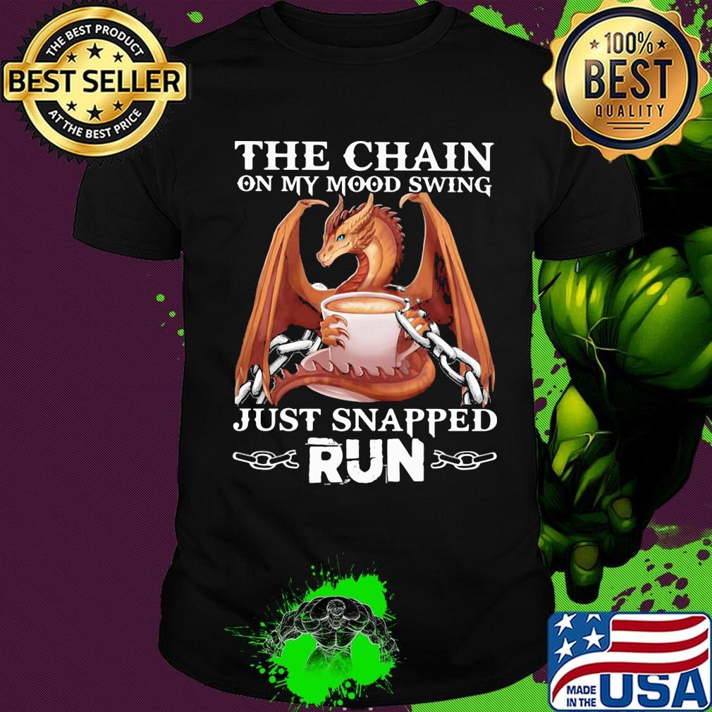 Dragon the chain on my mood swing just snapped run shirt