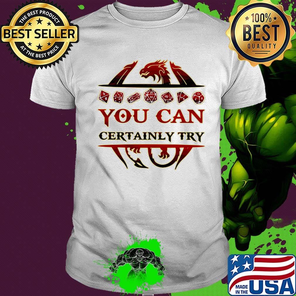 Dragon you can certainly try shirt
