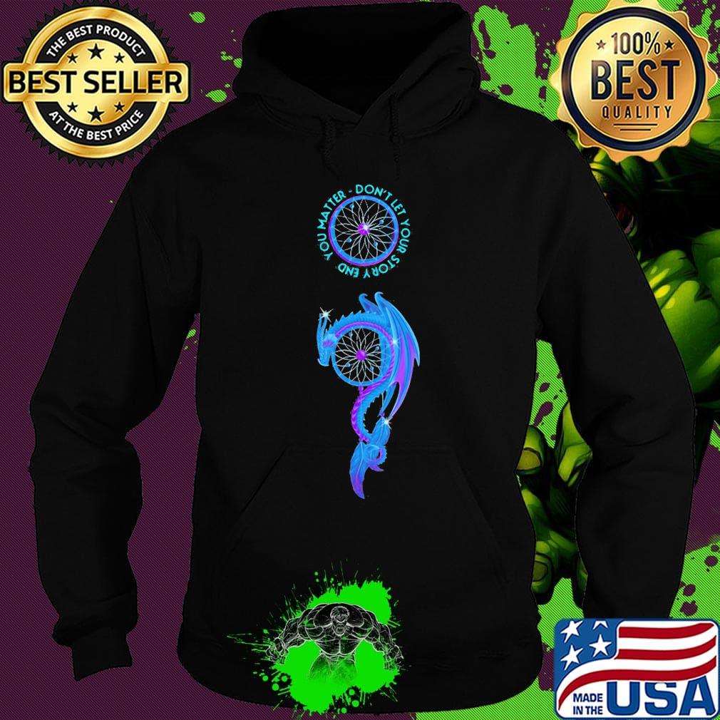 Dragon you matter don't let your story end s Hoodie Dragon you matter don't let your story end s Hoodie