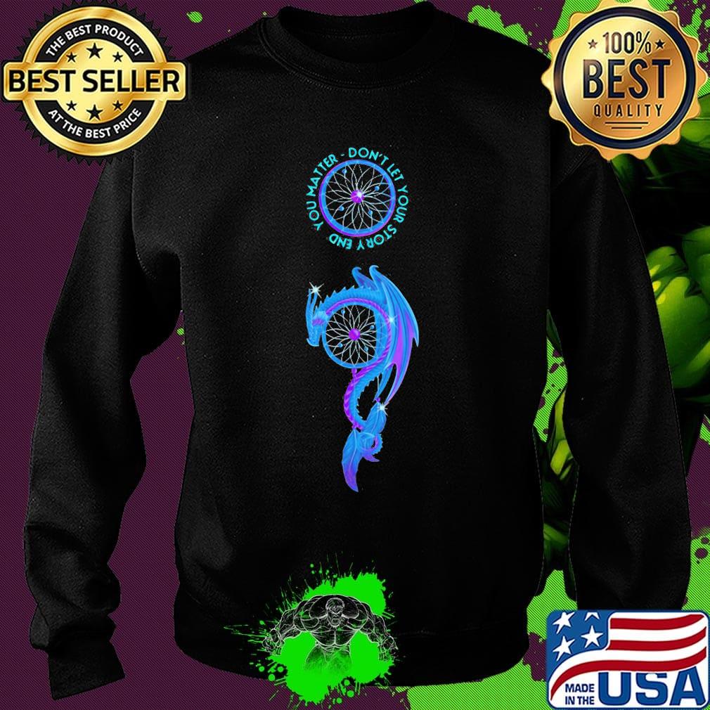 Dragon you matter don't let your story end s Sweater Dragon you matter don't let your story end s Sweater