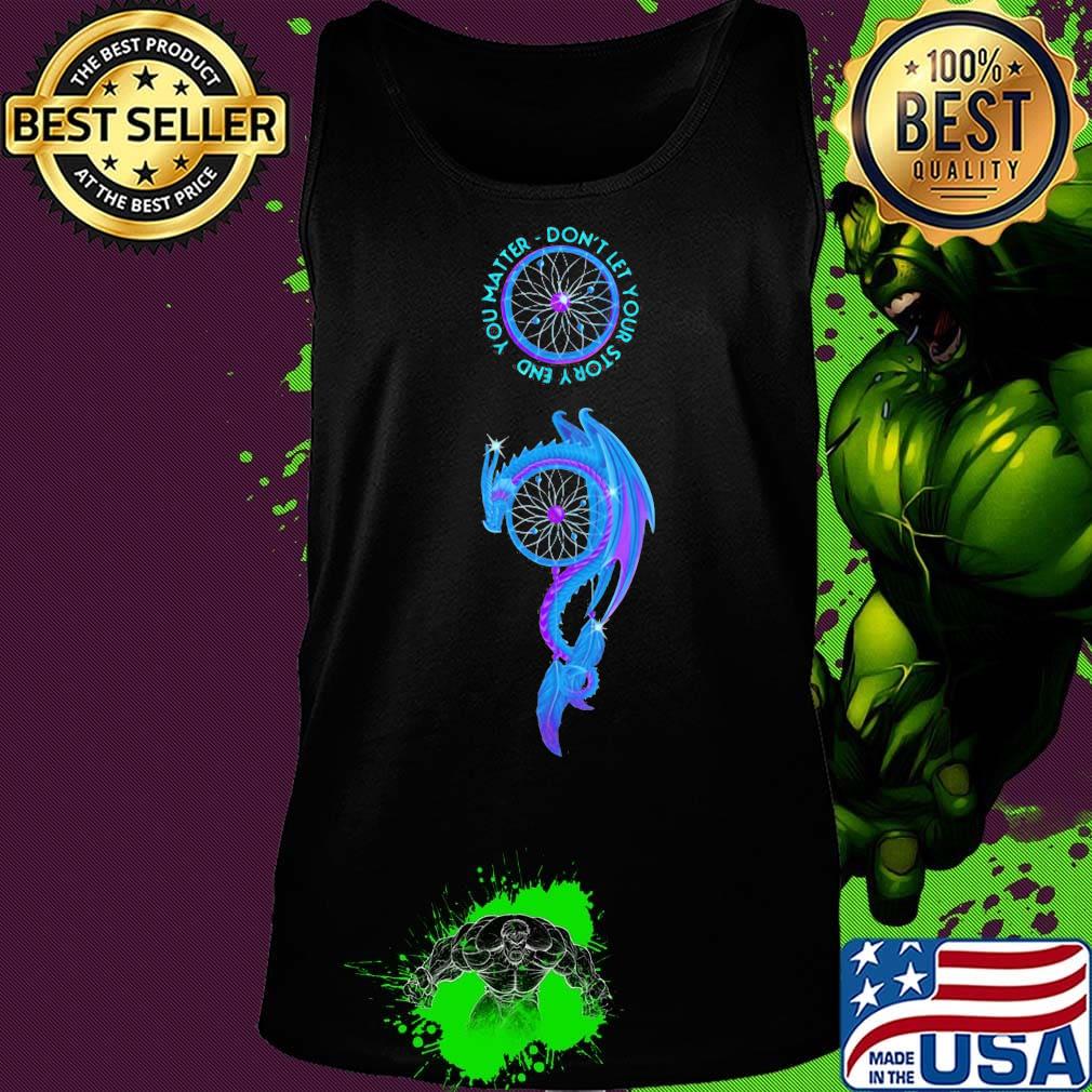 Dragon you matter don't let your story end s Tank top Dragon you matter don't let your story end s Tank top