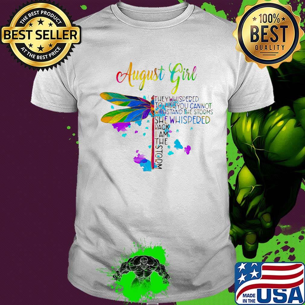 Dragonfly august girl they whispered to her you cannot withstand the storms she whispered back i am the storm shirt