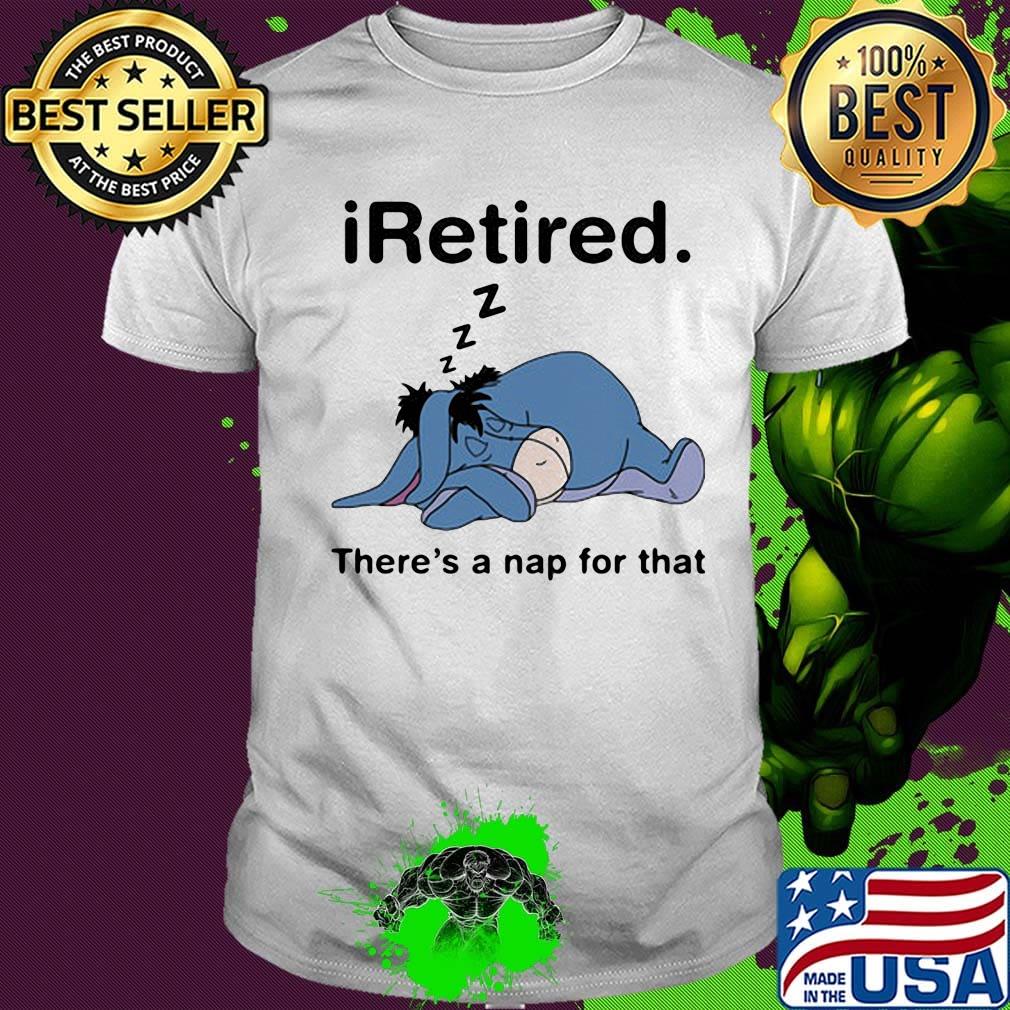 Eeyore donkey i retired there's a nap for that shirt Eeyore donkey i retired there's a nap for that shirt