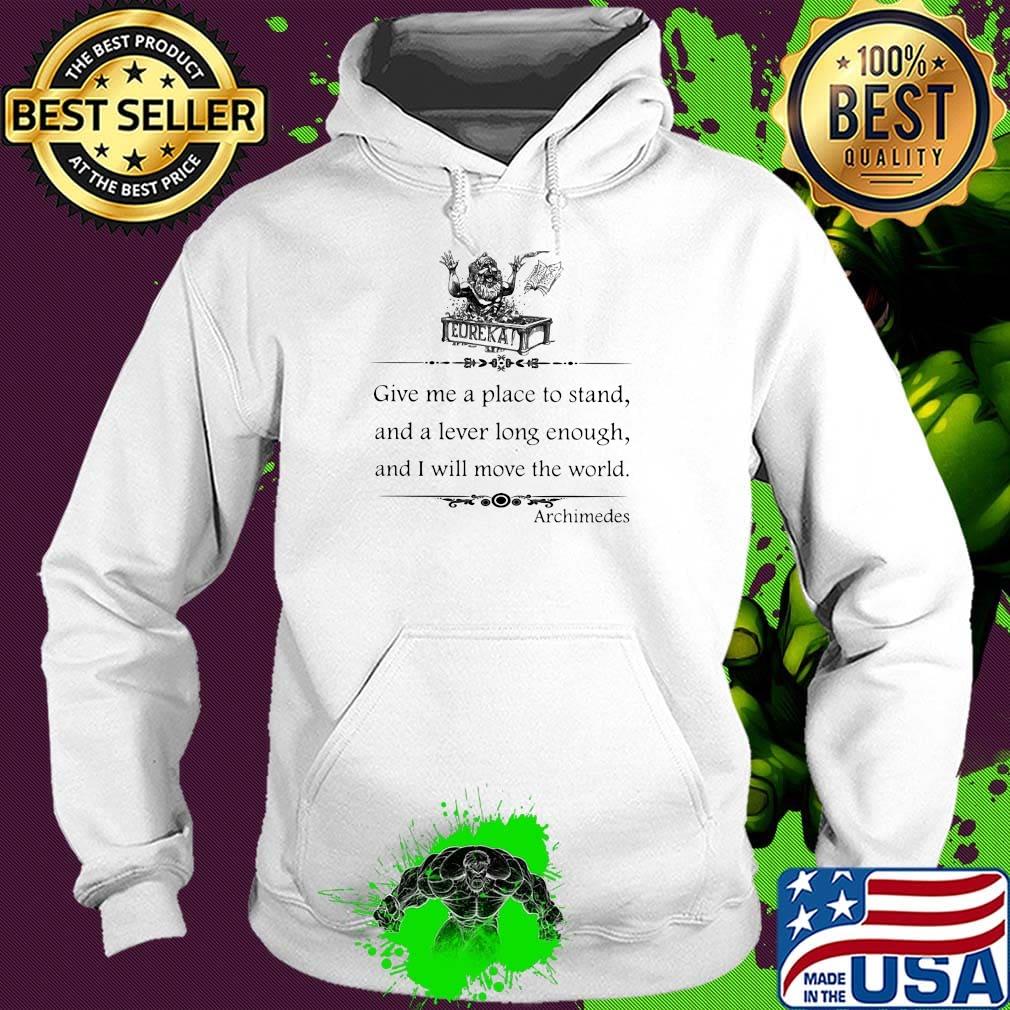 Eureka give me a place to stand and a lever long enough and i will move the world archimedes s Hoodie Eureka give me a place to stand and a lever long enough and i will move the world archimedes s Hoodie