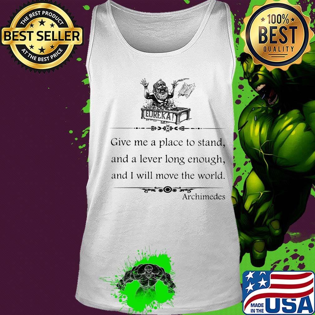 Eureka give me a place to stand and a lever long enough and i will move the world archimedes s Tank top Eureka give me a place to stand and a lever long enough and i will move the world archimedes s Tank top