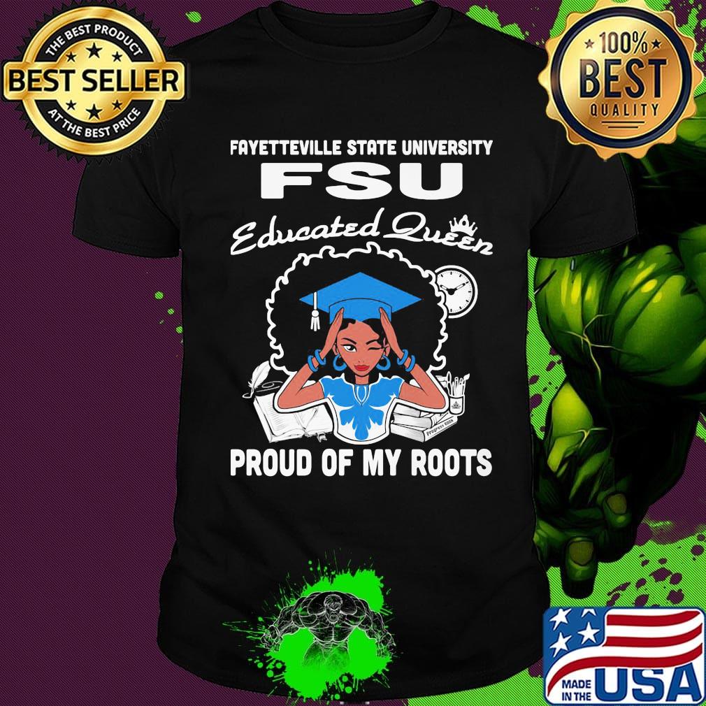 Fayetteville state university fsu educated queen proud of my roots shirt