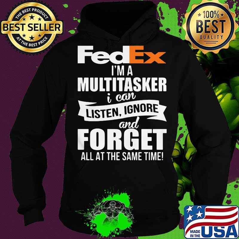 Fedex i'm a multitasker i can listen ignore and forget all at the same time s Hoodie Fedex i'm a multitasker i can listen ignore and forget all at the same time s Hoodie