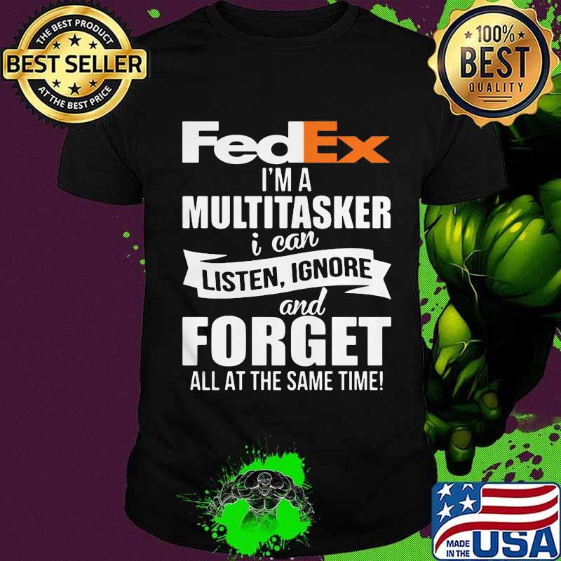 Fedex i'm a multitasker i can listen ignore and forget all at the same time shirt
