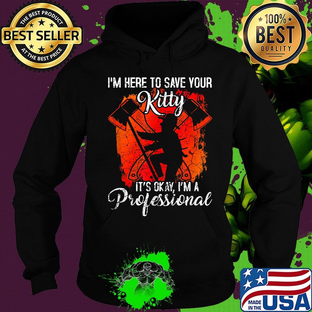 Firefighter i'm here to save your kitty it's okay i'm a professional s Hoodie Firefighter i'm here to save your kitty it's okay i'm a professional s Hoodie