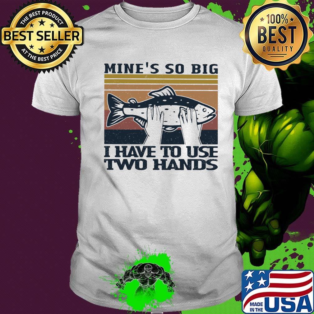 Fish mine's so big i have to use two hands vintage retro shirt
