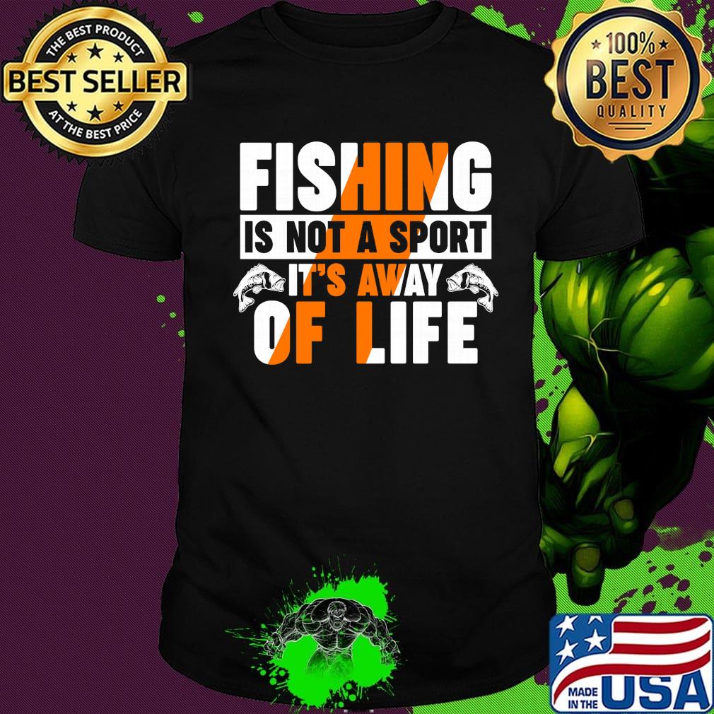 Fishing is not a sport it's away of life shirt