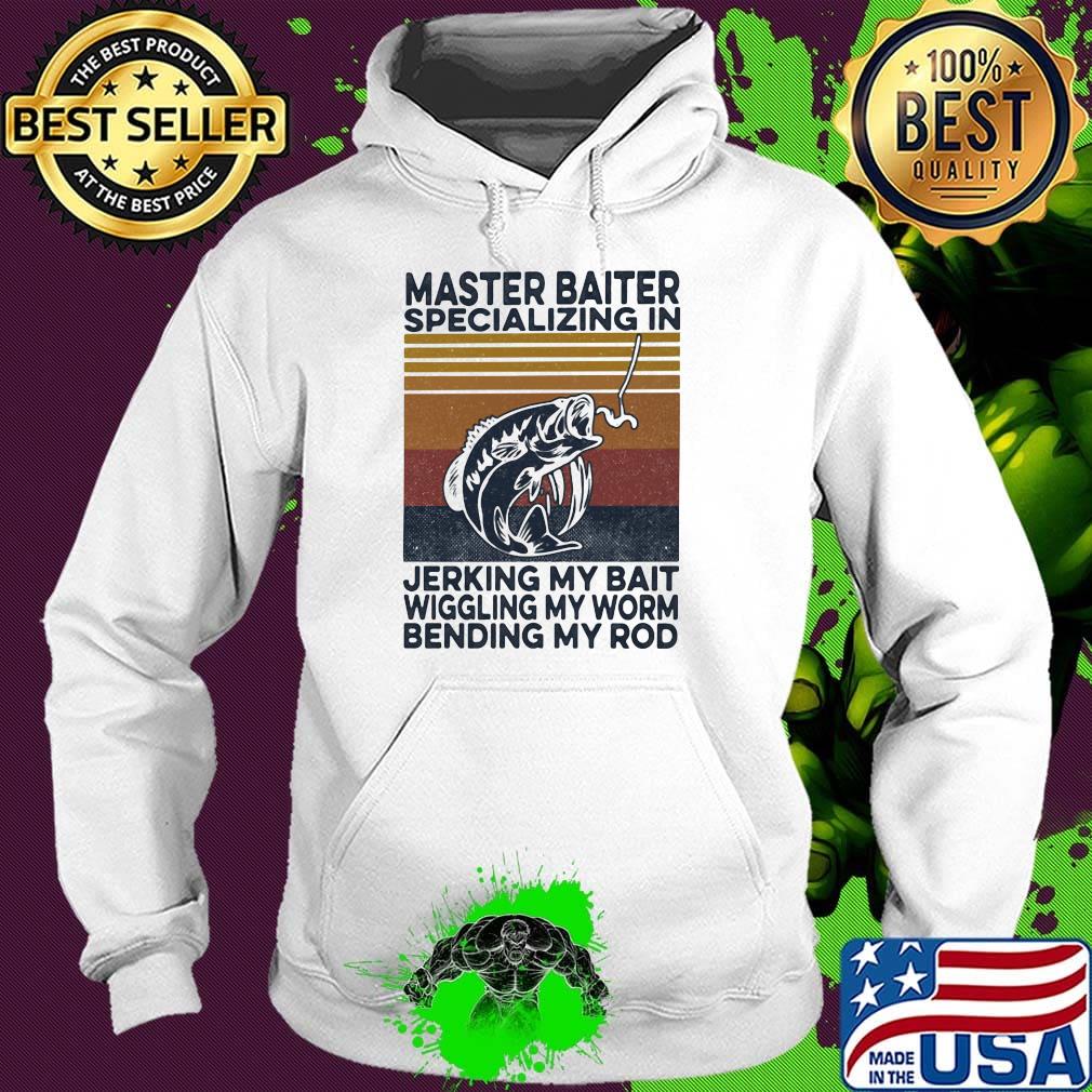 Fishing master baiter specializing in jerking my bait wiggling my worm bending my rod vintage retro s Hoodie Fishing master baiter specializing in jerking my bait wiggling my worm bending my rod vintage retro s Hoodie