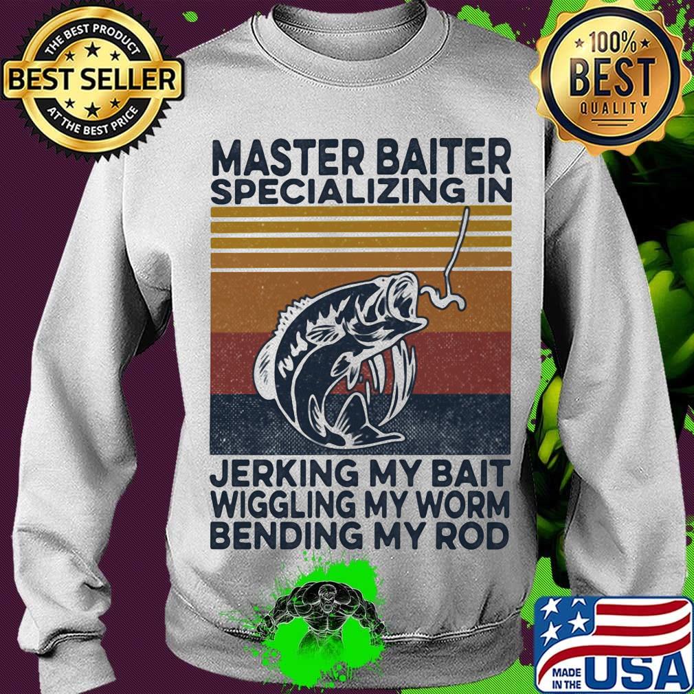 Fishing master baiter specializing in jerking my bait wiggling my worm bending my rod vintage retro s Sweater Fishing master baiter specializing in jerking my bait wiggling my worm bending my rod vintage retro s Sweater