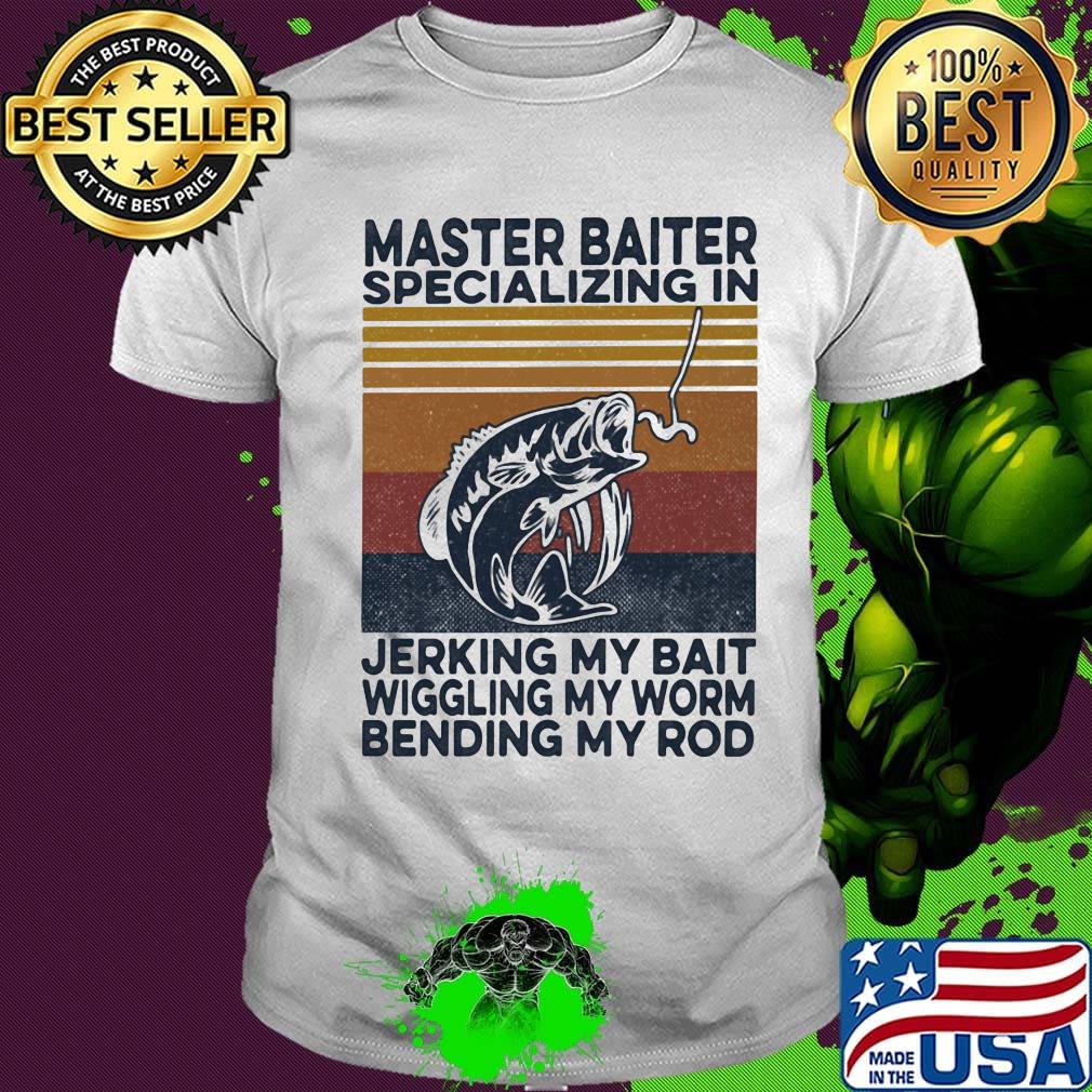 Fishing master baiter specializing in jerking my bait wiggling my worm bending my rod vintage retro shirt