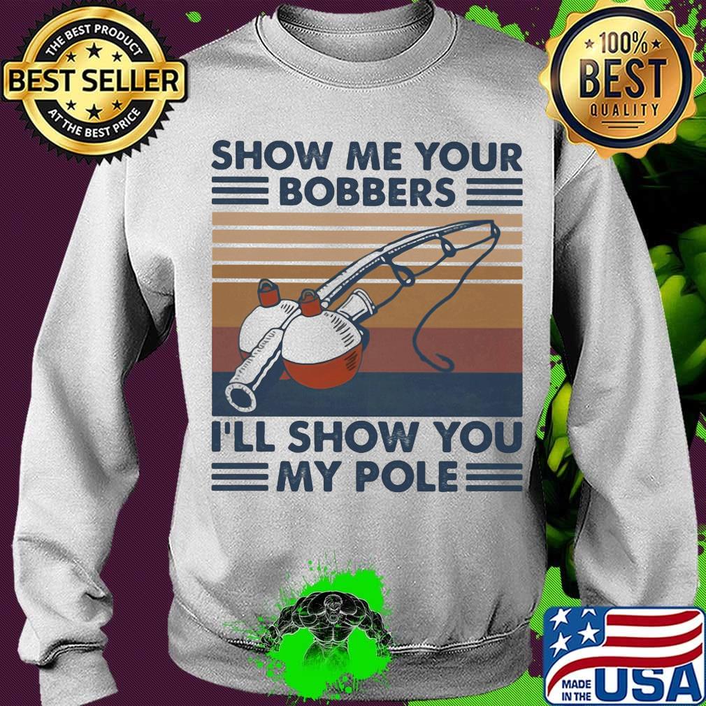 Fishing show me your bobbers i'll show you my pole vintage retro white s Sweater Fishing show me your bobbers i'll show you my pole vintage retro white s Sweater