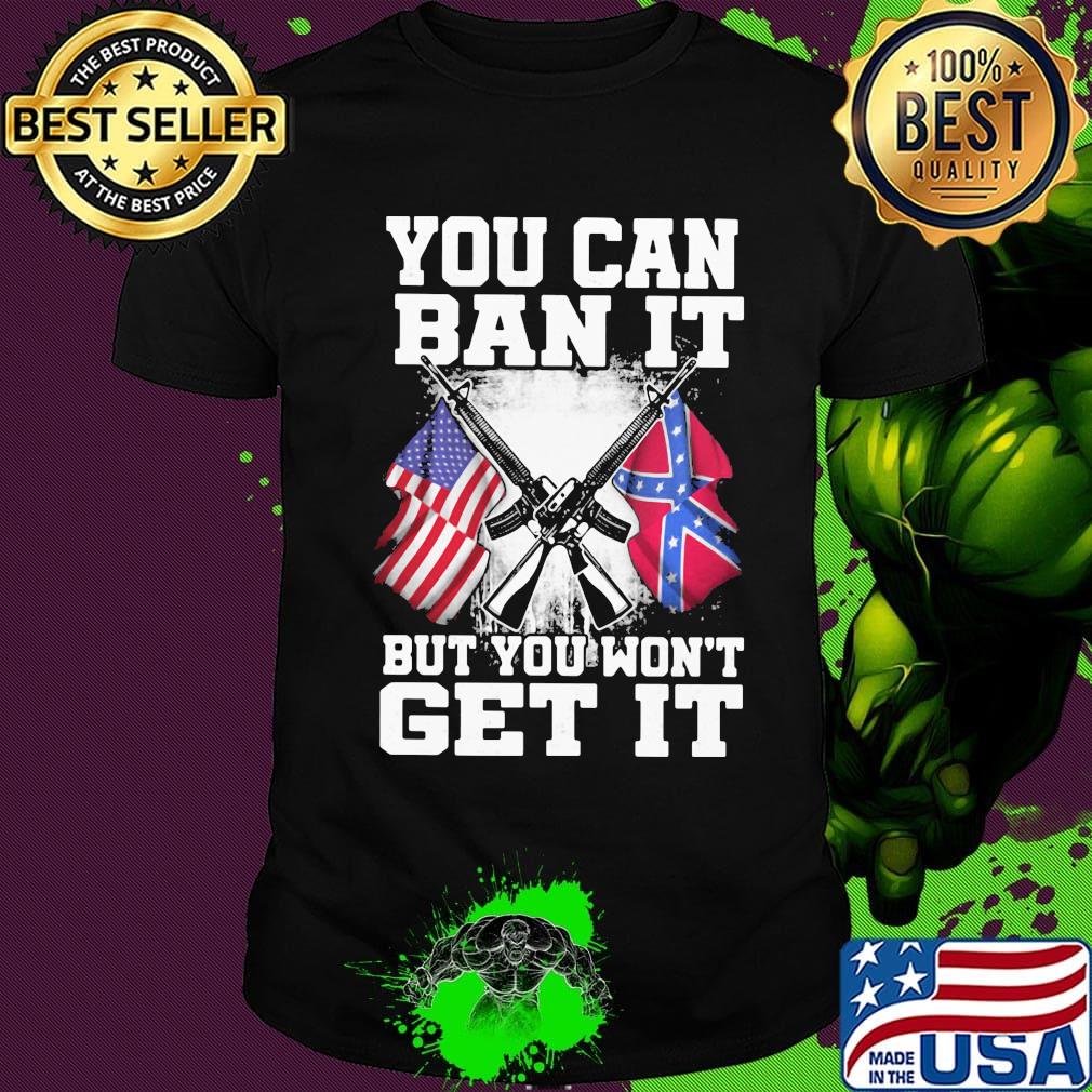 Flag you can it but you won't get it shirt