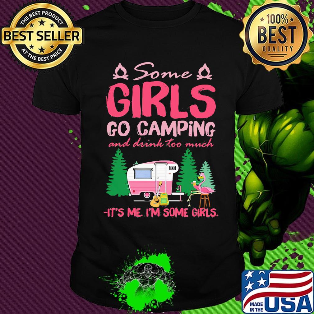 Flamingo some girl go camping and drink too much it's me I'm some girls shirt