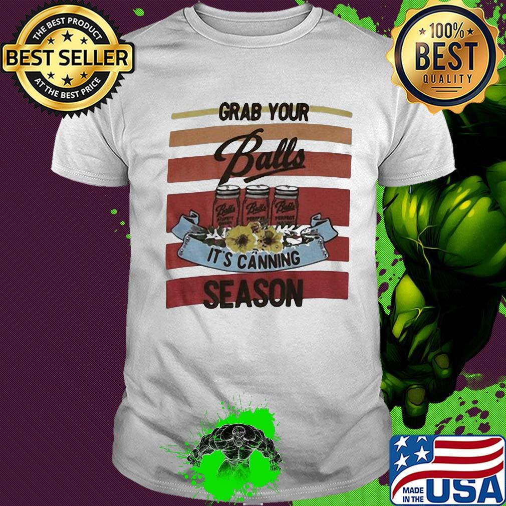 Flower grab your balls it's canning season shirt