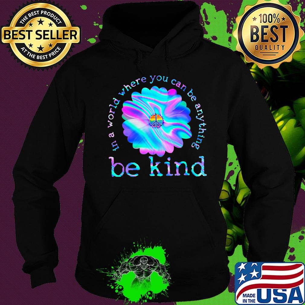 Flower hippie in a world where you can be anything be kind s Hoodie Flower hippie in a world where you can be anything be kind s Hoodie