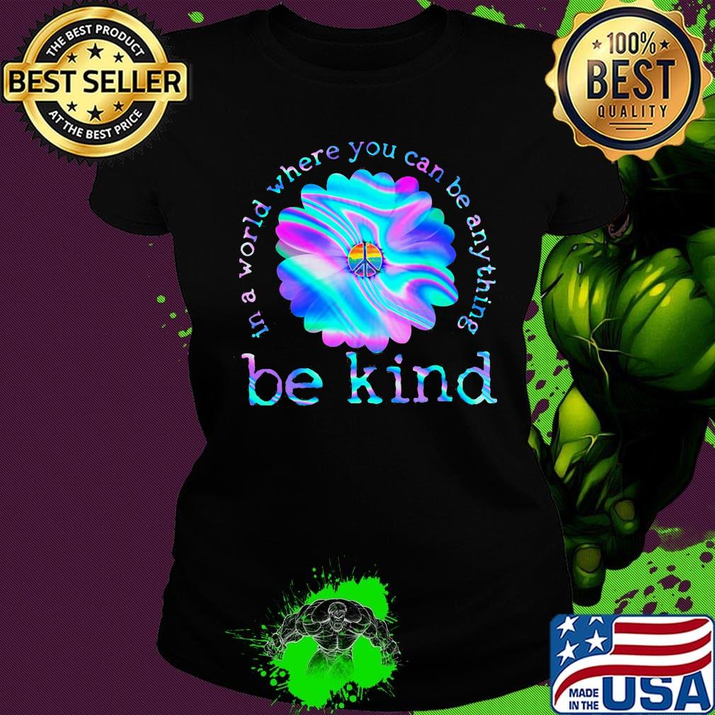 Flower hippie in a world where you can be anything be kind s Ladies tee Flower hippie in a world where you can be anything be kind s Ladies tee