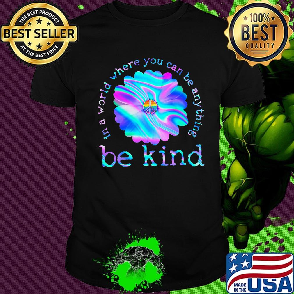 Flower hippie in a world where you can be anything be kind shirt