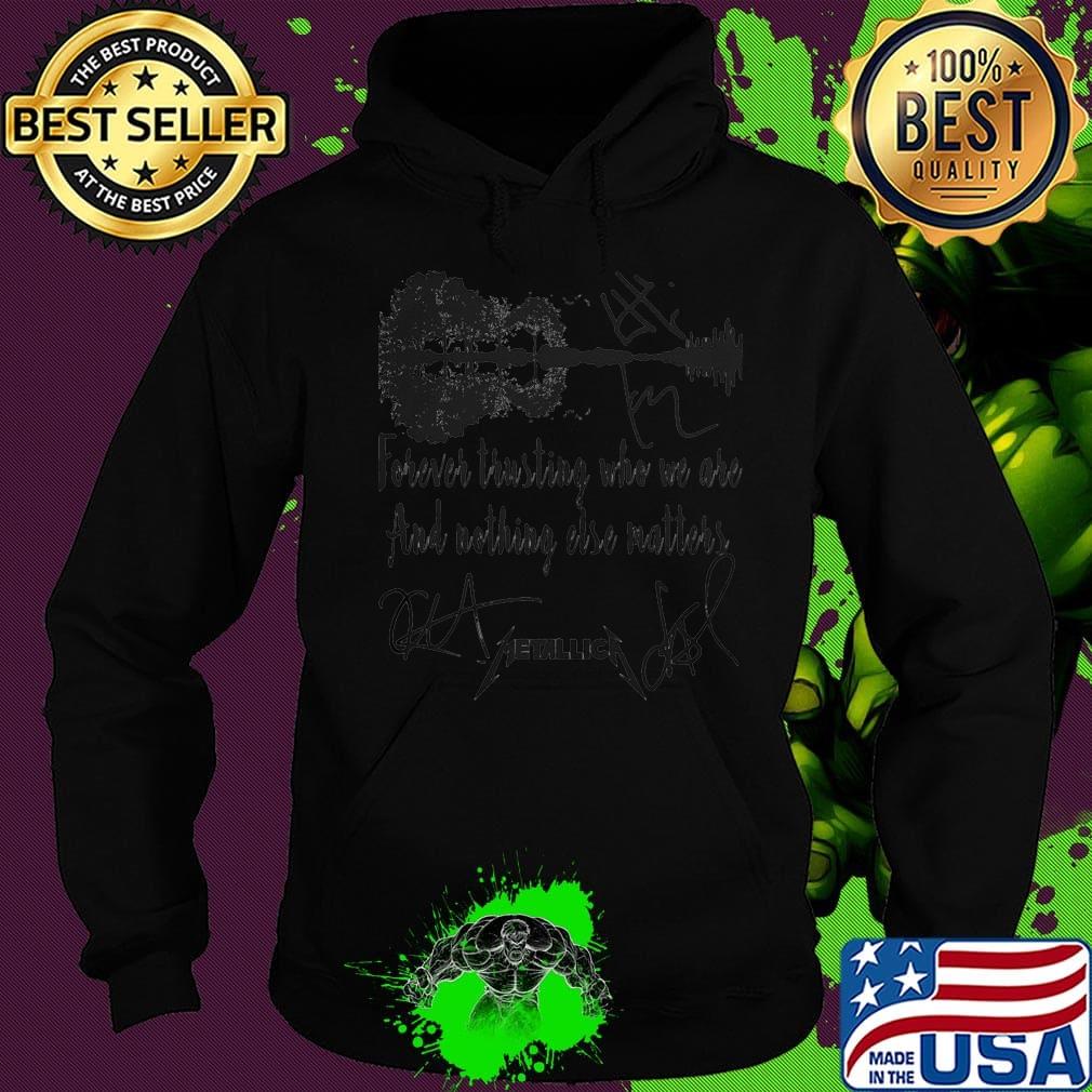 Forever trusting who we are and nothing else matter metallica signatures guitar s Hoodie Forever trusting who we are and nothing else matter metallica signatures guitar s Hoodie