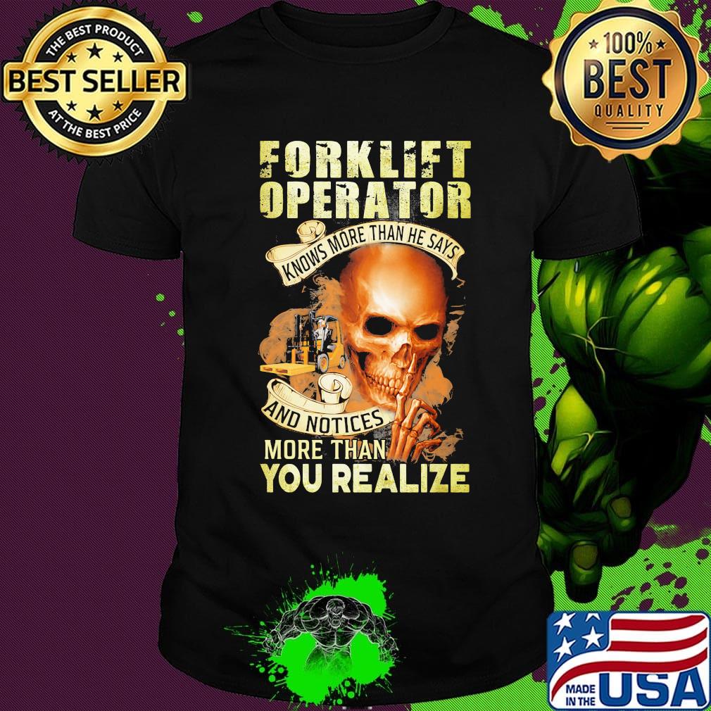 Forklift operator knows more than he says and notices more than you realize shirt