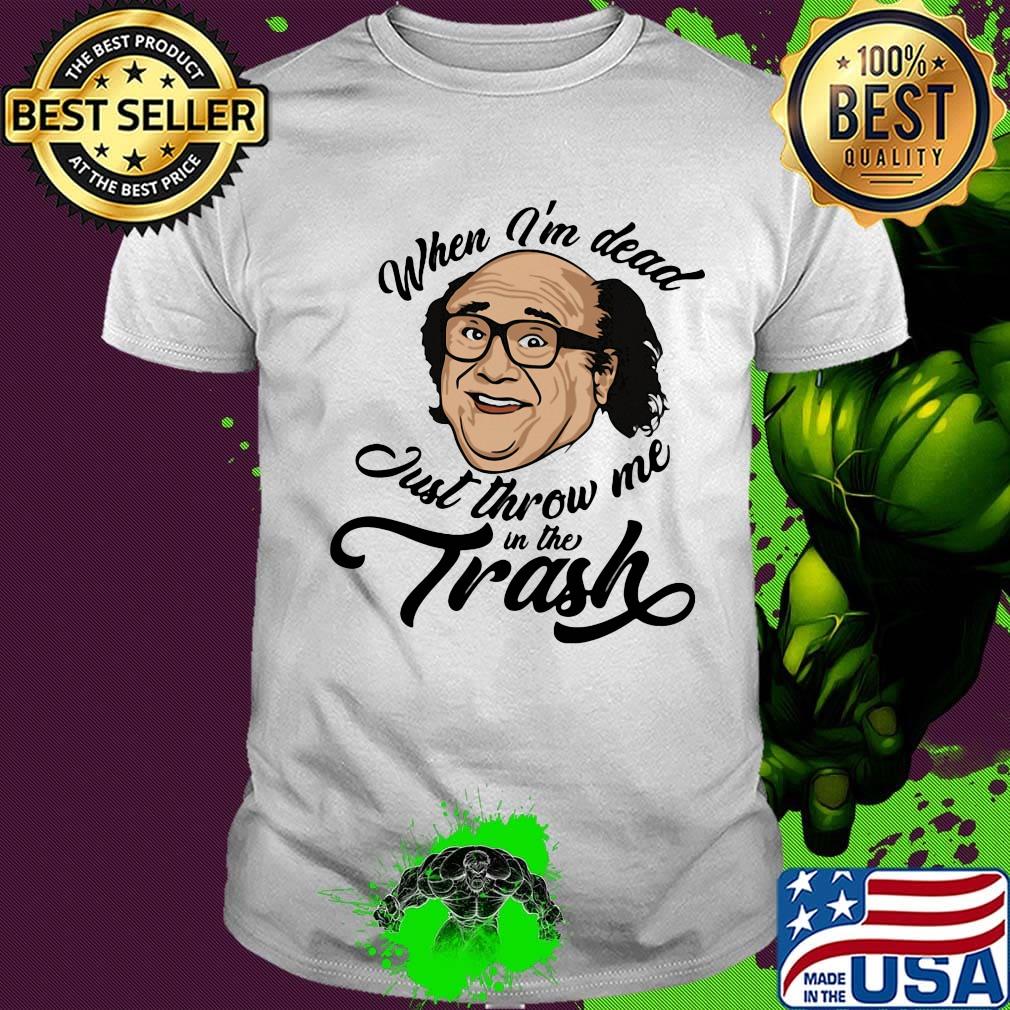 Frank reynolds when i'm dead just throw me in the trash shirt