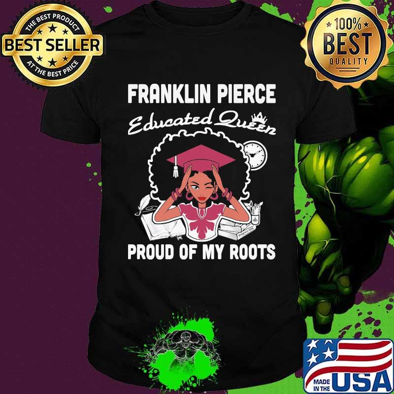 Franklin pierce educated queen proud of my roots shirt