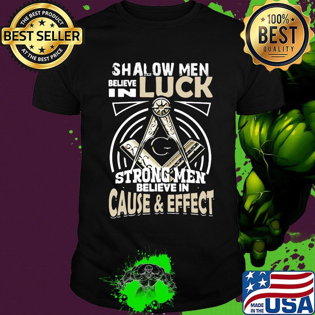 Freemasonry symbol Square and Compasses Shalow Men believe in luck strong men believe in cause and effect shirt