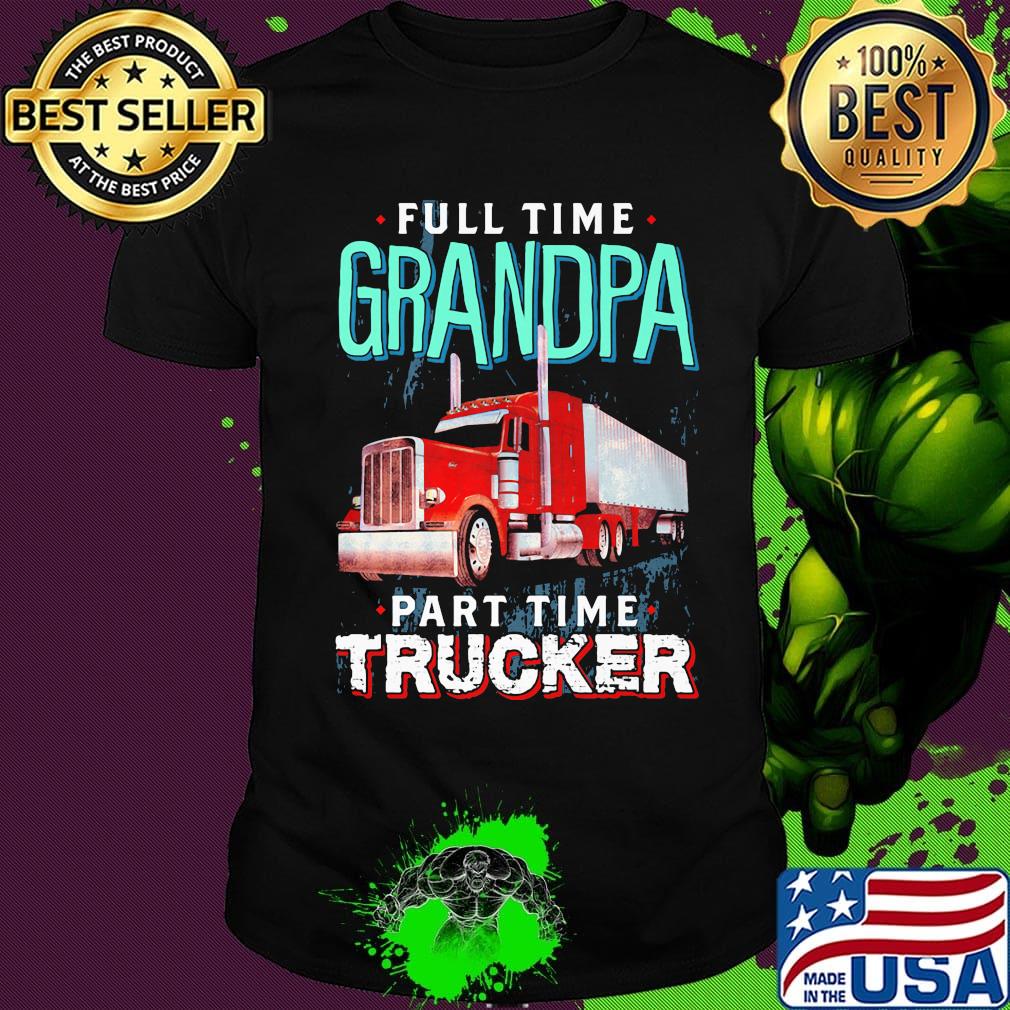 Full time grandpa part time trucker shirt