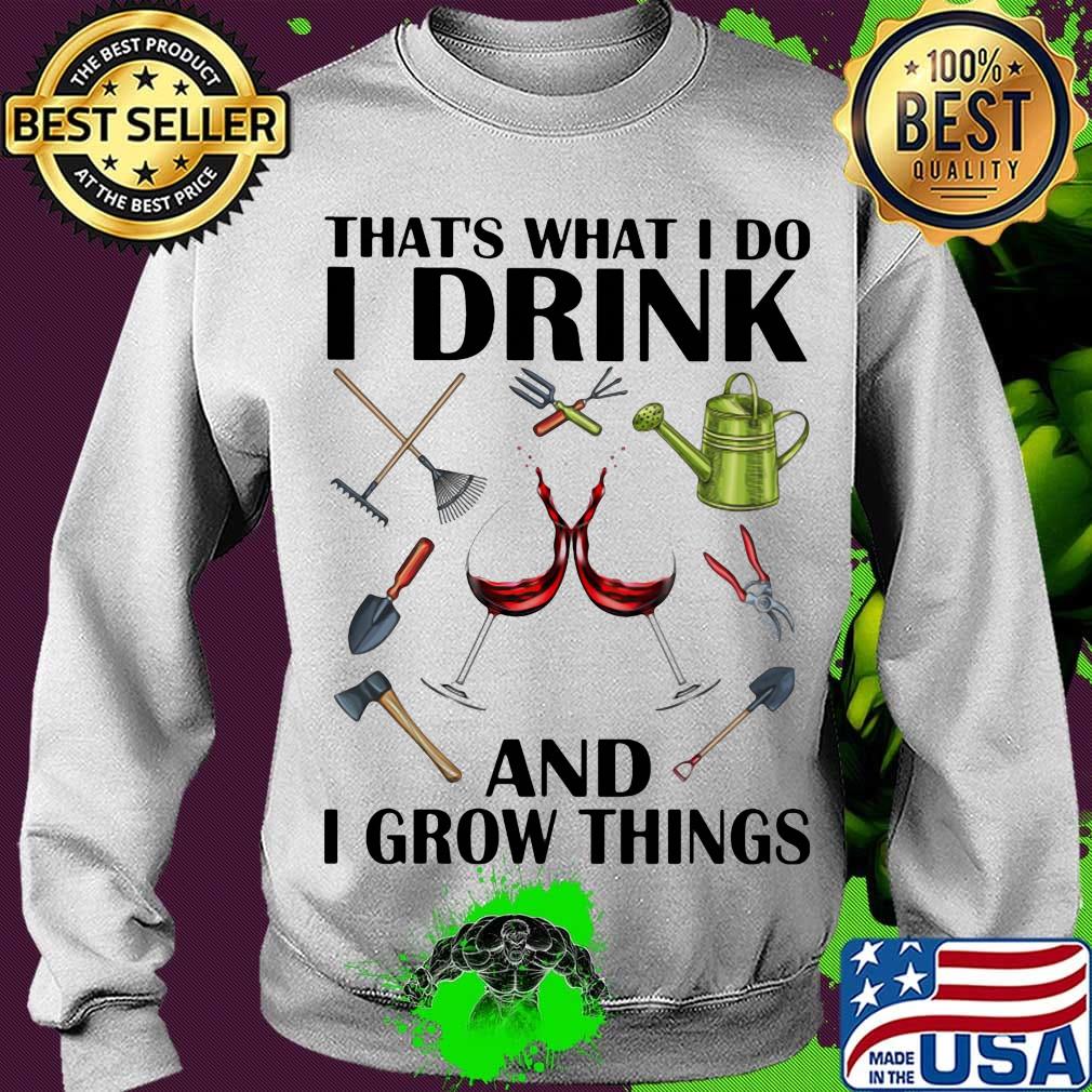 Gardening tools that's what I do I drink and I grow things s Sweater Gardening tools that's what I do I drink and I grow things s Sweater